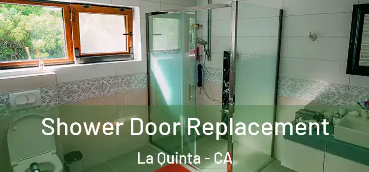 Shower Door Replacement La Quinta - CA